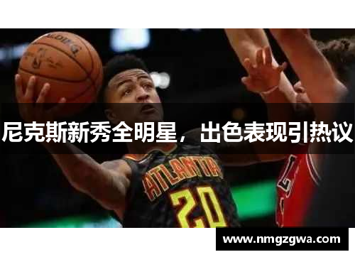 尼克斯新秀全明星，出色表现引热议