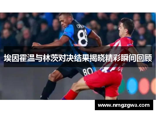 埃因霍温与林茨对决结果揭晓精彩瞬间回顾