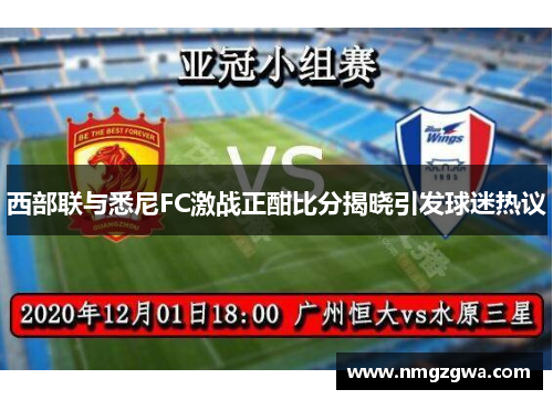 西部联与悉尼FC激战正酣比分揭晓引发球迷热议