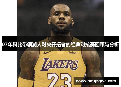 07年科比带领湖人对决开拓者的经典对抗赛回顾与分析