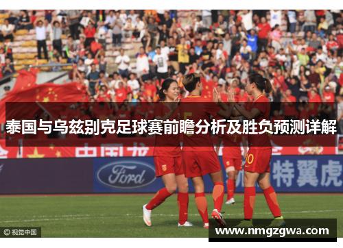 泰国与乌兹别克足球赛前瞻分析及胜负预测详解