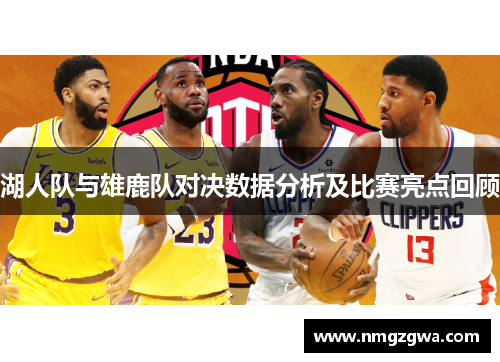 湖人队与雄鹿队对决数据分析及比赛亮点回顾